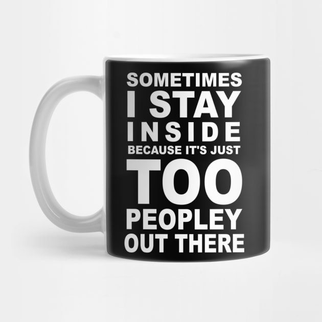 Sometimes I Stay Inside Because It's Just Too Peopley Out There by ZimBom Designer